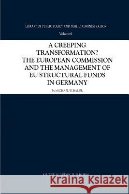 A Creeping Transformation?: The European Commission and the Management of Eu Structural Funds in Germany Bauer, Michael W. 9789048158225