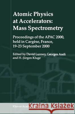Atomic Physics at Accelerators: Mass Spectrometry: Proceedings of the Apac 2000, Held in Cargèse, France, 19-23 September 2000 Lunney, David 9789048158256 Not Avail