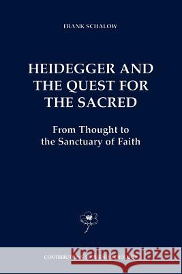 Heidegger and the Quest for the Sacred: From Thought to the Sanctuary of Faith Schalow, F. 9789048158317 Not Avail