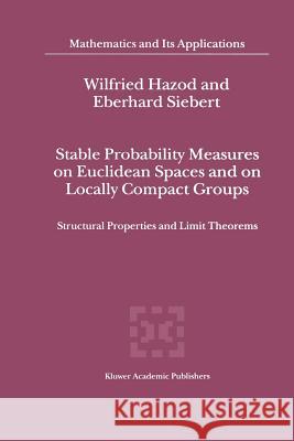 Stable Probability Measures on Euclidean Spaces and on Locally Compact Groups: Structural Properties and Limit Theorems Hazod, Wilfried 9789048158324 Not Avail