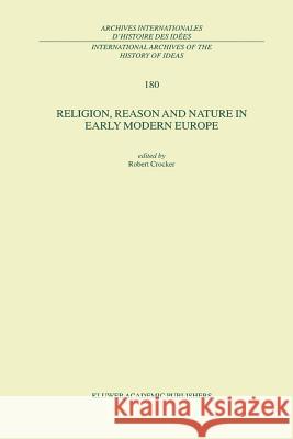 Religion, Reason and Nature in Early Modern Europe R. Crocker 9789048158331 Not Avail