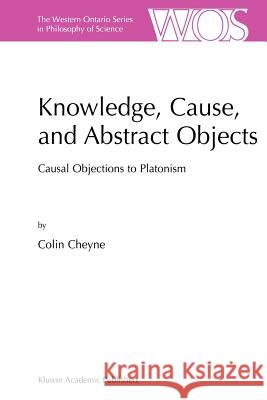 Knowledge, Cause, and Abstract Objects: Causal Objections to Platonism Cheyne, C. 9789048158362 Not Avail