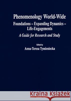 Phenomenology World-Wide: Foundations -- Expanding Dynamics -- Life-Engagements a Guide for Research and Study Tymieniecka, Anna-Teresa 9789048158430