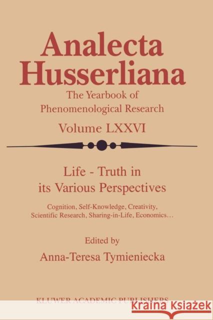 Life Truth in Its Various Perspectives: Cognition, Self-Knowledge, Creativity, Scientific Research, Sharing-In-Life, Economics... Tymieniecka, Anna-Teresa 9789048158478