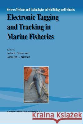 Electronic Tagging and Tracking in Marine Fisheries: Proceedings of the Symposium on Tagging and Tracking Marine Fish with Electronic Devices, Februar Sibert, John R. 9789048158713 Not Avail