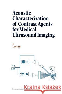 Acoustic Characterization of Contrast Agents for Medical Ultrasound Imaging L. Hoff 9789048158799 Not Avail