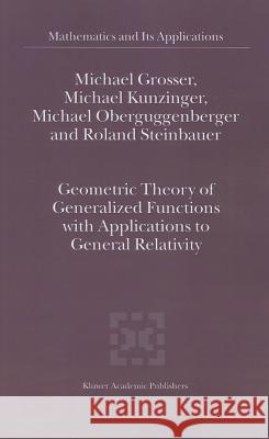 Geometric Theory of Generalized Functions with Applications to General Relativity M. Grosser M. Kunzinger Michael Oberguggenberger 9789048158805