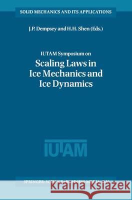 IUTAM Symposium on Scaling Laws in Ice Mechanics and Ice Dynamics: Proceedings of the IUTAM Symposium held in Fairbanks, Alaska, U.S.A., 13–16 June 2000 J.P. Dempsey, H.H. Shen 9789048158904 Springer