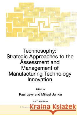 Technosophy: Strategic Approaches to the Assessment and Management of Manufacturing Technology Innovation P. Levy Mihael Junkar 9789048159116 Not Avail