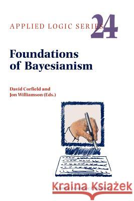 Foundations of Bayesianism D. Corfield J. Williamson 9789048159208 Not Avail