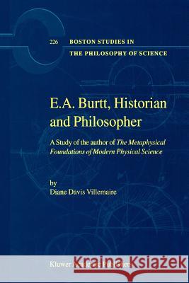 E.A. Burtt, Historian and Philosopher: A Study of the Author of the Metaphysical Foundations of Modern Physical Science Villemaire, D. 9789048159376 Not Avail