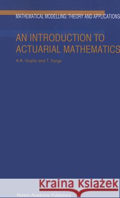 An Introduction to Actuarial Mathematics Arjun K. Gupta, Tamas Varga 9789048159499 Springer