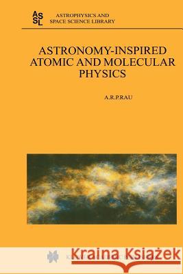 Astronomy-Inspired Atomic and Molecular Physics A. R. Rau 9789048159512 Not Avail