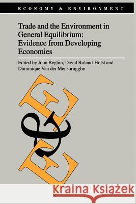 Trade and the Environment in General Equilibrium: Evidence from Developing Economies John Beghin, David Roland-Holst, Dominique Van der Mensbrugghe 9789048159604