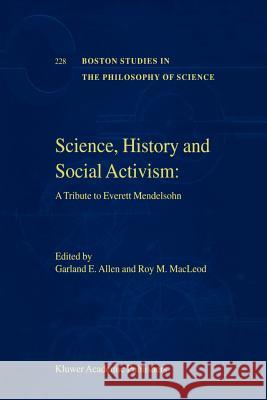 Science, History and Social Activism: A Tribute to Everett Mendelsohn Allen, Garland E. 9789048159680 Not Avail