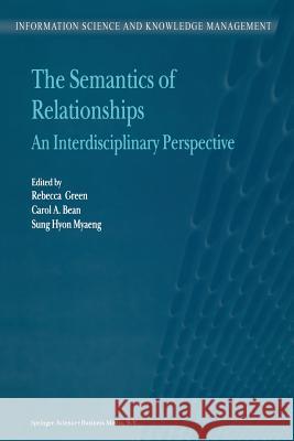 The Semantics of Relationships: An Interdisciplinary Perspective R. Green, C.A. Bean, Sung Hyon Myaeng 9789048159963 Springer