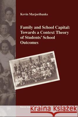 Family and School Capital: Towards a Context Theory of Students' School Outcomes K. Marjoribanks 9789048160037