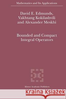 Bounded and Compact Integral Operators David E. Edmunds V. Kokilashvili Alexander Meskhi 9789048160181 Not Avail