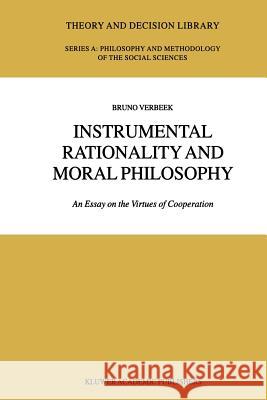 Instrumental Rationality and Moral Philosophy: An Essay on the Virtues of Cooperation B. Verbeek 9789048160266