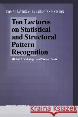 Ten Lectures on Statistical and Structural Pattern Recognition M. I. Schlesinger Vaclav Hlavac 9789048160273