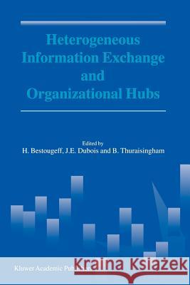 Heterogeneous Information Exchange and Organizational Hubs H. Bestougeff J. -E DuBois B. Thuraisingham 9789048160303