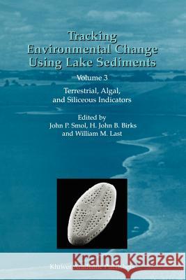 Tracking Environmental Change Using Lake Sediments: Volume 3: Terrestrial, Algal, and Siliceous Indicators Smol, John P. 9789048160488