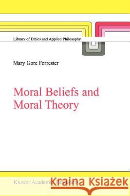 Moral Beliefs and Moral Theory M. G. Forrester 9789048160518 Not Avail