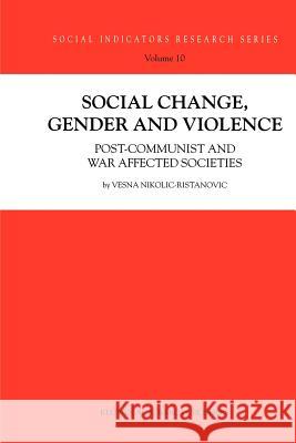 Social Change, Gender and Violence: Post-communist and war affected societies V. Nikolic-Ristanovic 9789048160631 Springer