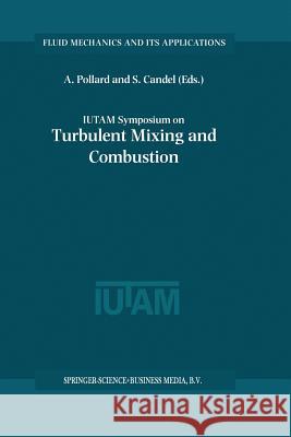 IUTAM Symposium on Turbulent Mixing and Combustion: Proceedings of the IUTAM Symposium held in Kingston, Ontario, Canada, 3–6 June 2001 Andrew Pollard, Sebastien Candel 9789048160747 Springer