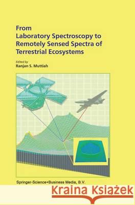 From Laboratory Spectroscopy to Remotely Sensed Spectra of Terrestrial Ecosystems Ranjan S. Muttiah 9789048160761 Not Avail