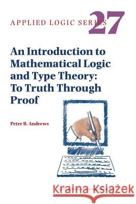 An Introduction to Mathematical Logic and Type Theory: To Truth Through Proof Andrews, Peter B. 9789048160792