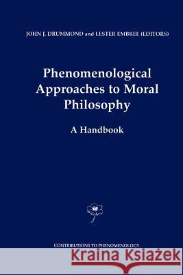 Phenomenological Approaches to Moral Philosophy: A Handbook Drummond, J. J. 9789048160822 Not Avail