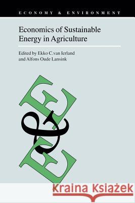 Economics of Sustainable Energy in Agriculture Ekko C. van Ierland, A.G. Oude Lansink 9789048160891 Springer