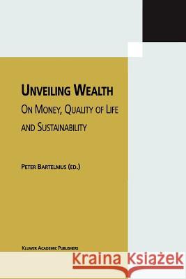 Unveiling Wealth: On Money, Quality of Life and Sustainability Bartelmus, Peter 9789048161010 Not Avail