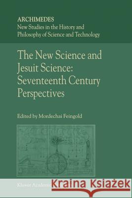 The New Science and Jesuit Science: Seventeenth Century Perspectives M. Feingold 9789048161157