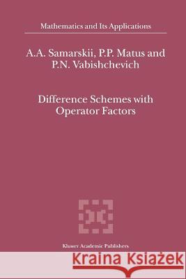 Difference Schemes with Operator Factors A. a. Samarskii P. P. Matus P. N. Vabishchevich 9789048161188