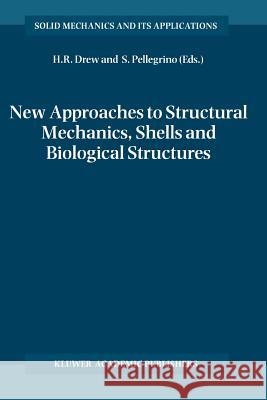 New Approaches to Structural Mechanics, Shells and Biological Structures Horace R. Drew Sergio Pellegrino 9789048161201