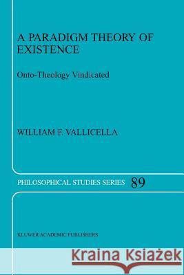 A Paradigm Theory of Existence: Onto-Theology Vindicated W.F. Vallicella 9789048161287 Springer