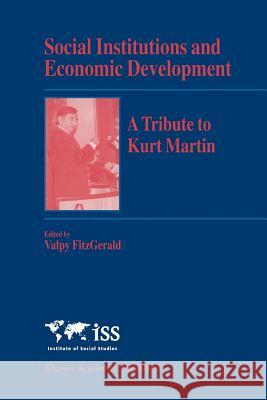 Social Institutions and Economic Development: A Tribute to Kurt Martin Fitzgerald, Valpy 9789048161324 Not Avail