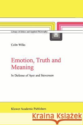Emotion, Truth and Meaning: In Defense of Ayer and Stevenson C. Wilks 9789048161386 Springer