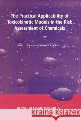 The Practical Applicability of Toxicokinetic Models in the Risk Assessment of Chemicals: Proceedings of the Symposium the Practical Applicability of T Krüse, J. 9789048161478 Not Avail