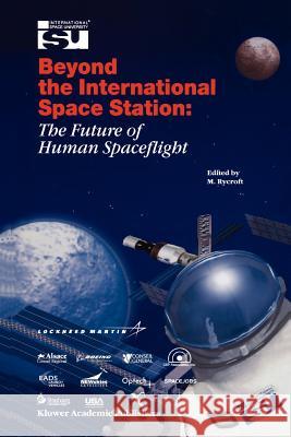 Beyond the International Space Station: The Future of Human Spaceflight: Proceedings of an International Symposium, 4-7 June 2002, Strasbourg, France Rycroft, Michael J. 9789048161546