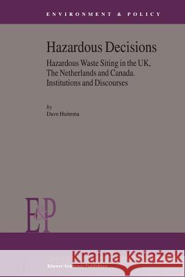 Hazardous Decisions: Hazardous Waste Siting in the Uk, the Netherlands and Canada. Institutions and Discourses Huitema, D. 9789048161553