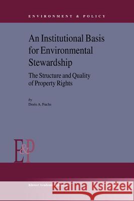 An Institutional Basis for Environmental Stewardship: The Structure and Quality of Property Rights D.A. Fuchs 9789048161669