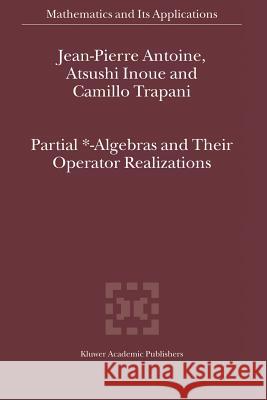Partial *- Algebras and Their Operator Realizations J-P Antoine, I. Inoue, C. Trapani 9789048161768 Springer