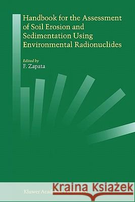 Handbook for the Assessment of Soil Erosion and Sedimentation Using Environmental Radionuclides F. Zapata 9789048161843 Not Avail