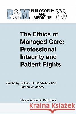 The Ethics of Managed Care: Professional Integrity and Patient Rights W.B. Bondeson, J.W. Jones 9789048161850 Springer