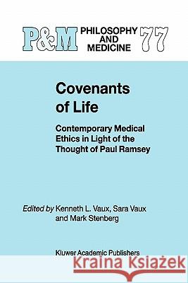 Covenants of Life: Contemporary Medical Ethics in Light of the Thought of Paul Ramsey K.L. Vaux, M. Stenberg 9789048161898 Springer