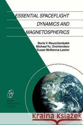 Essential Spaceflight Dynamics and Magnetospherics V. Rauschenbakh M. Y. Ovchinnikov Susan M. P. McKenna-Lawlor 9789048161942