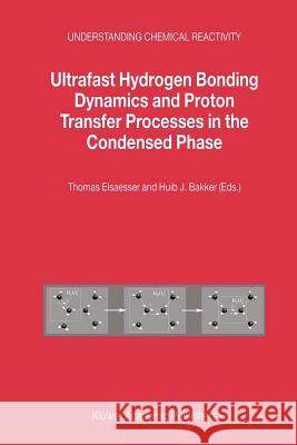 Ultrafast Hydrogen Bonding Dynamics and Proton Transfer Processes in the Condensed Phase Thomas Elsaesser H. J. Bakker 9789048162062 Not Avail